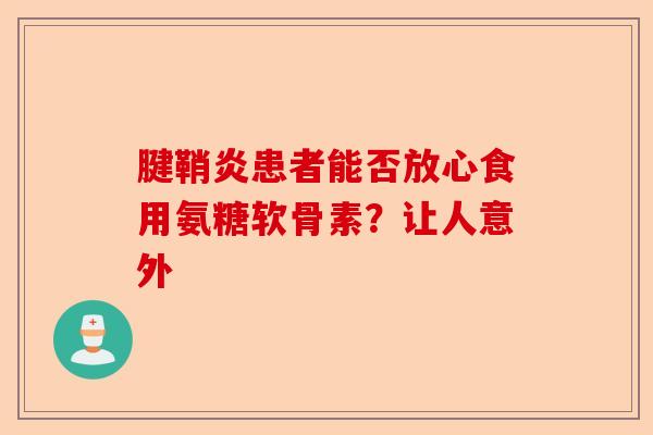 腱鞘炎患者能否放心食用氨糖软骨素？让人意外