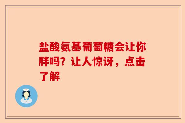 盐酸氨基葡萄糖会让你胖吗？让人惊讶，点击了解