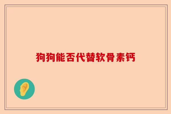 狗狗能否代替软骨素钙