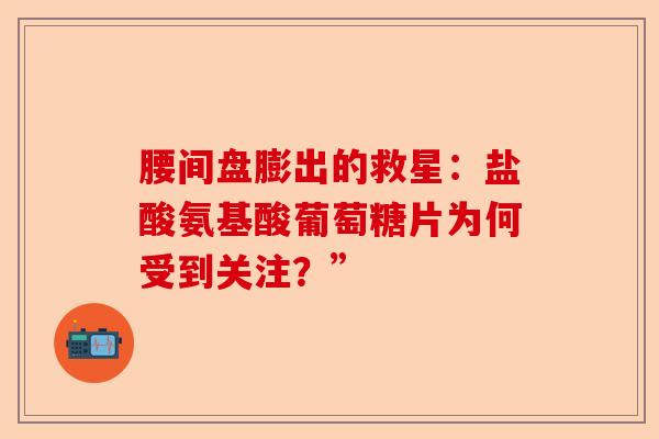 腰间盘膨出的救星：盐酸氨基酸葡萄糖片为何受到关注？”