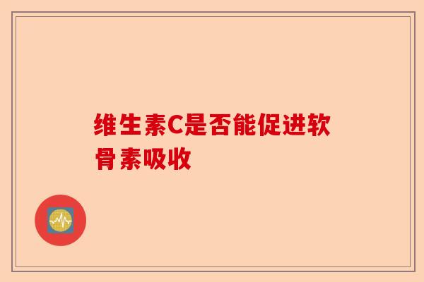 维生素C是否能促进软骨素吸收