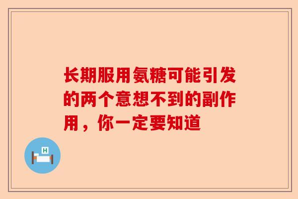 长期服用氨糖可能引发的两个意想不到的副作用，你一定要知道