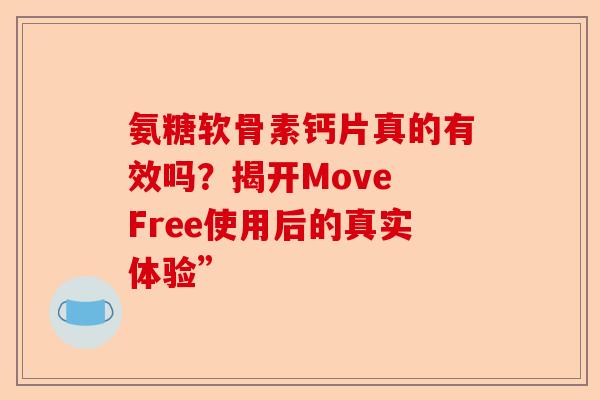 氨糖软骨素钙片真的有效吗？揭开Move Free使用后的真实体验”