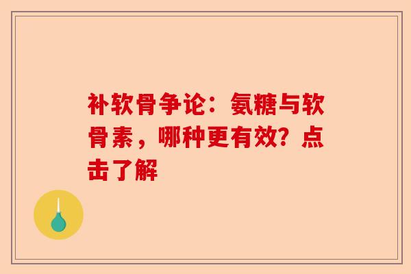 补软骨争论：氨糖与软骨素，哪种更有效？点击了解