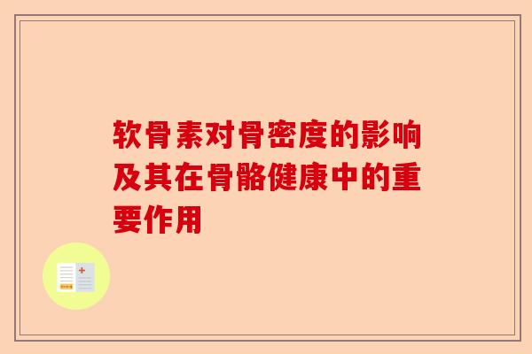 软骨素对骨密度的影响及其在骨骼健康中的重要作用