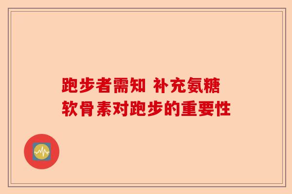 跑步者需知 补充氨糖软骨素对跑步的重要性